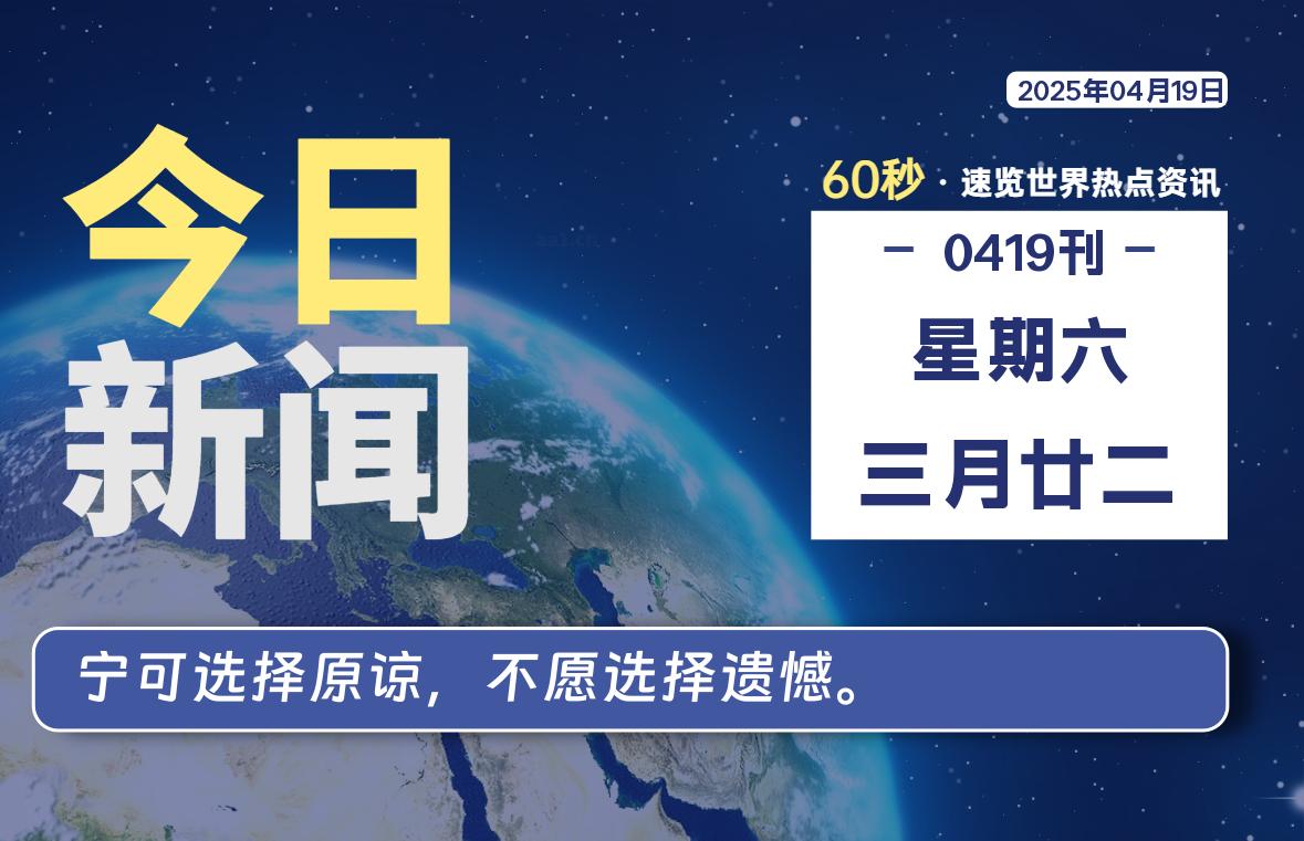 04月19日，星期六, 每天60秒看世界！-安邦星辰